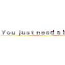 Ｙｏｕ ｊｕｓｔ ｎｅｅｄ ａ ｂａｔｔｌｅ ()