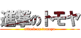 進撃のトモヤ (attack on tomoya)
