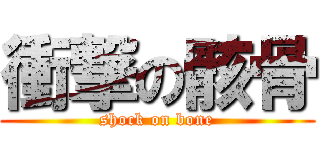 衝撃の骸骨 (shock on bone)