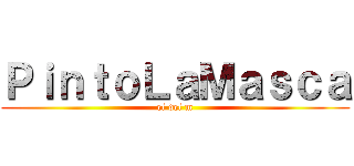 ＰｉｎｔｏＬａＭａｓｃａ (el del m)