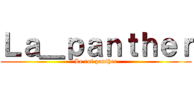 Ｌａ＿ｐａｎｔｈｅｒ (Le roi panther)