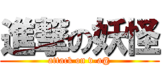 進撃の妖怪 (attack on v-a@)