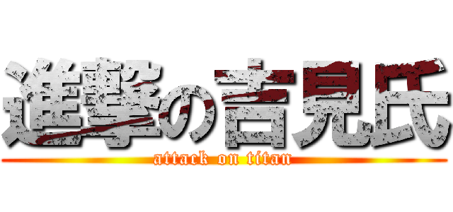 進撃の吉見氏 (attack on titan)