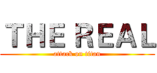 ＴＨＥ ＲＥＡＬ (attack on titan)