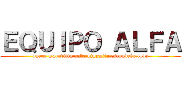 ＥＱＵＩＰＯ ＡＬＦＡ (buena maravilla onda dinamita escuadrón lobo)