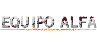 ＥＱＵＩＰＯ ＡＬＦＡ (buena maravilla onda dinamita escuadrón lobo)