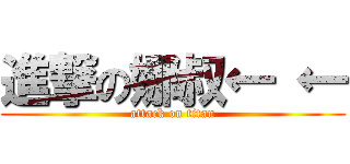 進撃の娜叔← ← (attack on titan)
