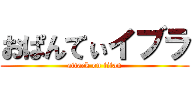 おぱんてぃイブラ (attack on titan)