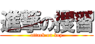 進撃の搜習 (attack on key)