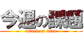 今週の課題 (attack on titan)