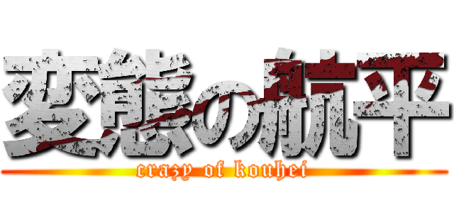 変態の航平 (crazy of kouhei)