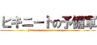 ヒキニートの予備軍 (hikineet of reserve army of)