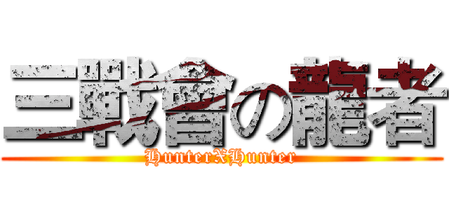 三戰會の龍者 (HunterXHunter)