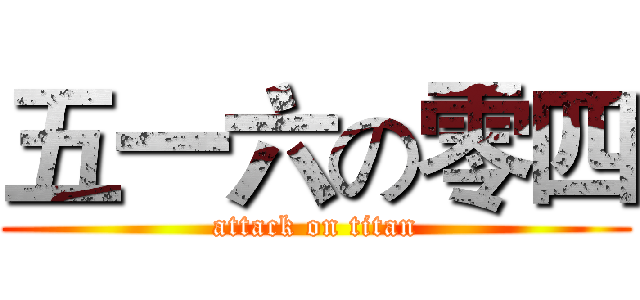 五一六の零四 (attack on titan)