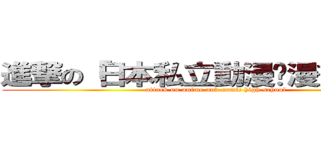 進撃の「日本私立動漫•漫畫高中」 (attack on anime and comic high school)