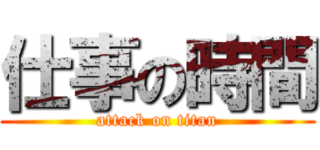 仕事の時間 (attack on titan)