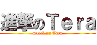 進撃のＴｅｒａ (attack on Tera)