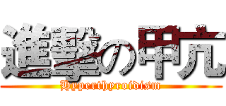 進擊の甲亢 (Hyperthyroidism)