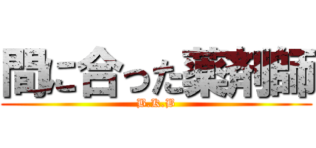 間に合った薬剤師 (B.K.B)