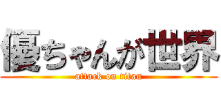 優ちゃんが世界 (attack on titan)