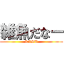 雑魚だなー (KASU)