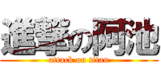 進撃の阿池 (attack on titan)