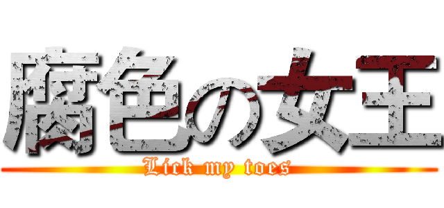 腐色の女王 (Lick my toes)