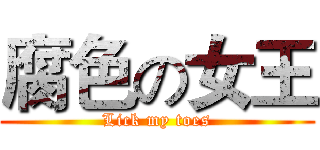 腐色の女王 (Lick my toes)