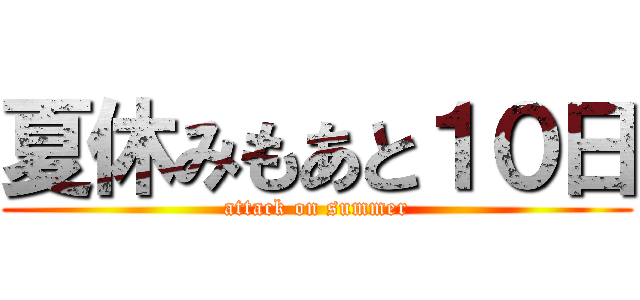 夏休みもあと１０日 (attack on summer)