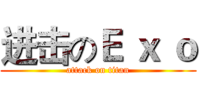 进击のＥ ｘ ｏ (attack on titan)