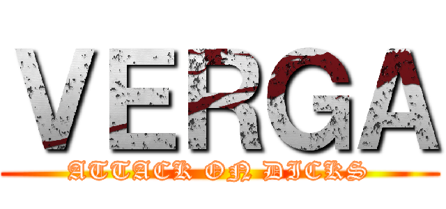 ＶＥＲＧＡ (ATTACK ON DICKS)