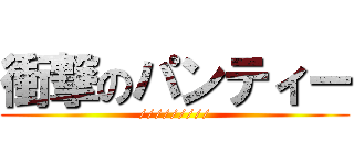 衝撃のパンティー (/////////)