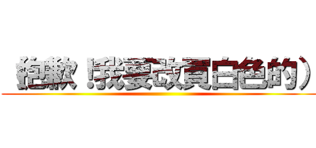 （抱歉！我要改買白色的） ()