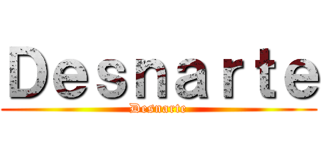 Ｄｅｓｎａｒｔｅ (Desnarte)