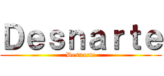 Ｄｅｓｎａｒｔｅ (Desnarte)
