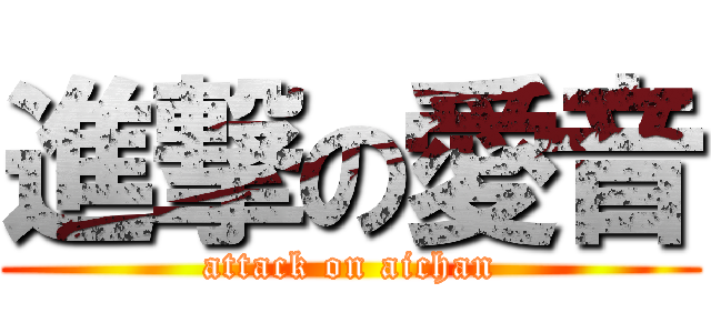 進撃の愛音 (attack on aichan)
