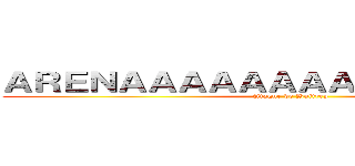 ＡＲＥＮＡＡＡＡＡＡＡＡ！！ ：Ｖ Ｋｌｕｂ (Ataque de Buitres)