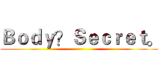Ｂｏｄｙ？Ｓｅｃｒｅｔ。 ()