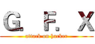 Ｇ．Ｆ．Ｘ (attack on hacker)