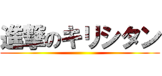 進撃のキリシタン ()