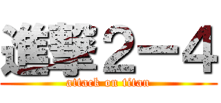 進撃２ー４ (attack on titan)