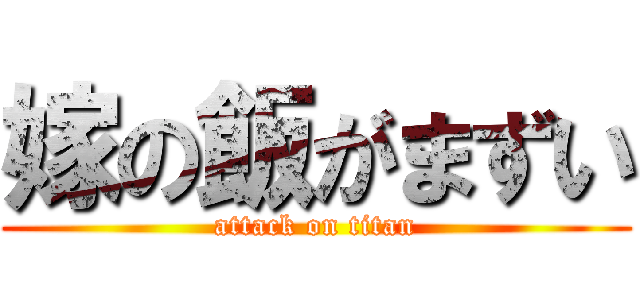 嫁の飯がまずい (attack on titan)