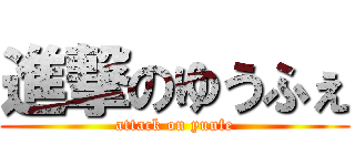 進撃のゆうふぇ (attack on yuufe)