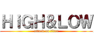 ＨｉＧＨ＆ＬＯＷ (attack on titan)