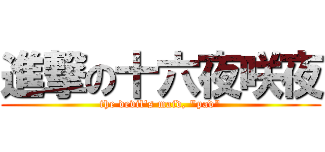 進撃の十六夜咲夜 (the devil\'s maid, \"pad\")