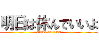 明日は休んでいいよ (attack on titan)