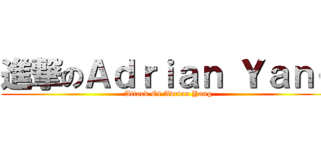 進撃のＡｄｒｉａｎ Ｙａｎｇ (Attack Of Adrian Yang)