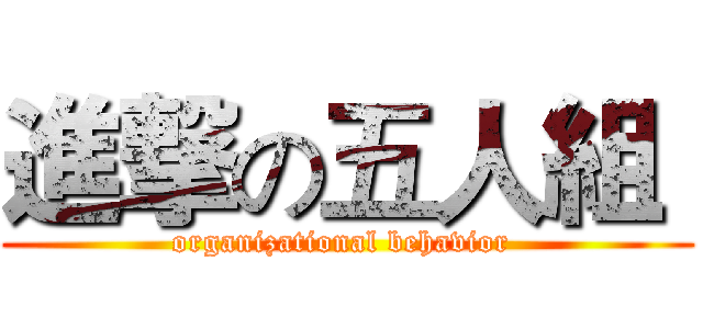 進撃の五人組  (organizational behavior )