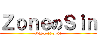 ＺｏｎｅのＳｉｎ (attack on zone)