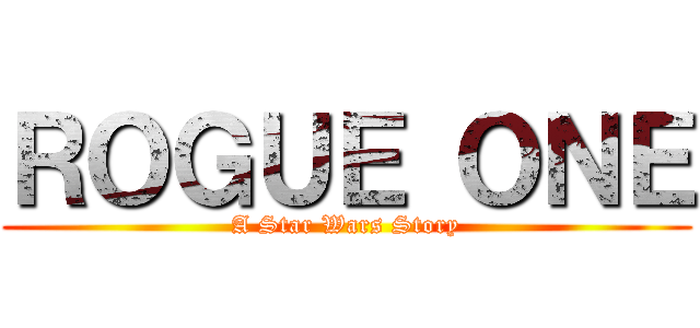 ＲＯＧＵＥ ＯＮＥ (A Star Wars Story)